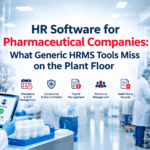 HR Software for Pharmaceutical Companies: What Generic HRMS Tools Miss on the Plant Floor